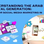 Understanding the Arab Digital Generation: Tips for Social Media Marketing in Dubai