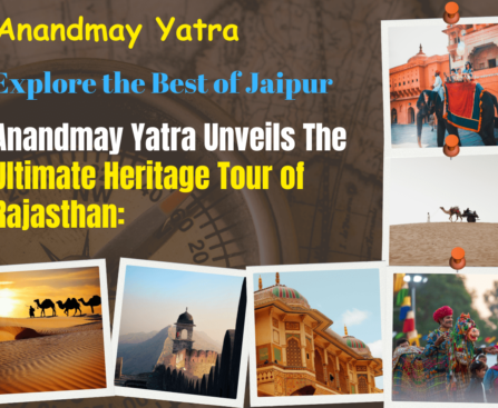 Anandmay Yatra Unveils the Ultimate Heritage Tour of Rajasthan: Explore the Best of Jaipur