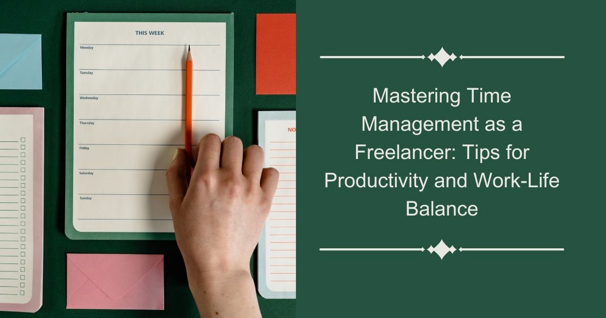Mastering Time Management as a Freelancer: Tips for Productivity and Work-Life Balance
